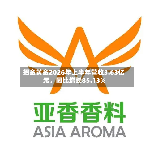 招金黄金2026年上半年营收3.63亿元，同比增长85.13%