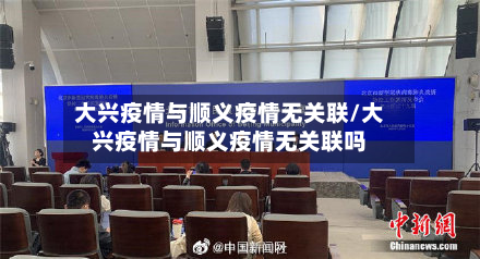 大兴疫情与顺义疫情无关联/大兴疫情与顺义疫情无关联吗-第3张图片