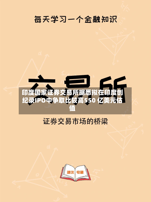印度国家证券交易所据悉拟在印度创纪录IPO中争取比较高550 亿美元估值-第2张图片