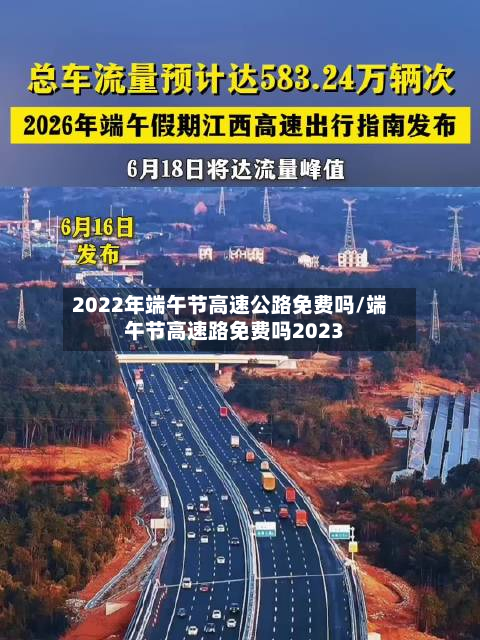 2022年端午节高速公路免费吗/端午节高速路免费吗2023