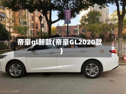 帝豪gl新款(帝豪GL2020款)