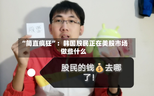 “简直疯狂”：韩国股民正在美股市场做些什么-第2张图片