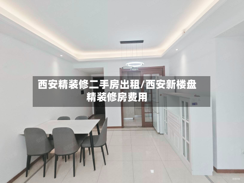 西安精装修二手房出租/西安新楼盘精装修房费用