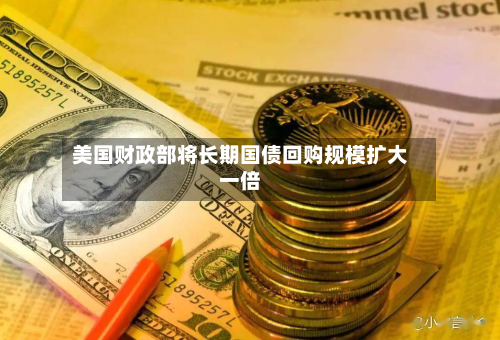 美国财政部将长期国债回购规模扩大一倍-第2张图片