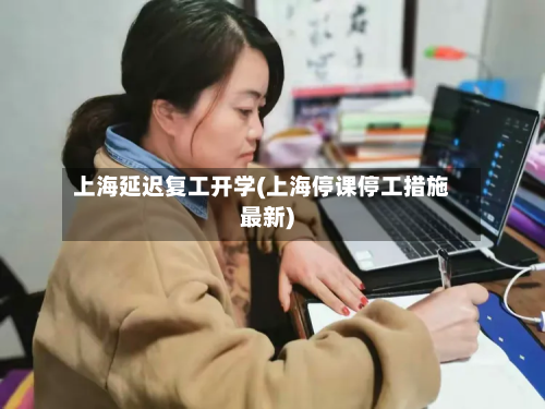 上海延迟复工开学(上海停课停工措施最新)-第3张图片