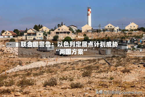 联合国警告：以色列定居点计划威胁“两国方案”-第3张图片