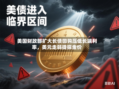 美国财政部扩大长债回购压低长端利率	，美元走弱提振金价-第2张图片