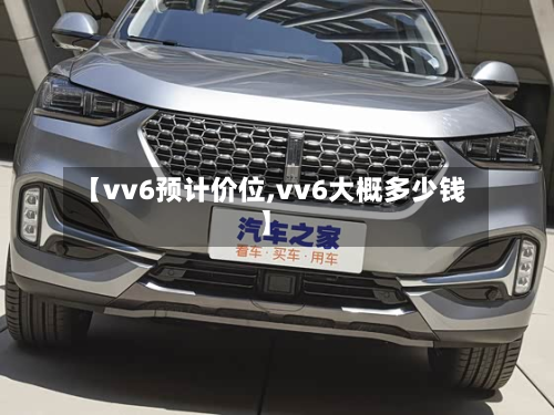 【vv6预计价位,vv6大概多少钱】-第3张图片