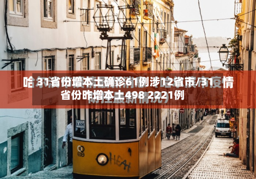 31省份增本土确诊61例涉12省市/31省份昨增本土498 2221例