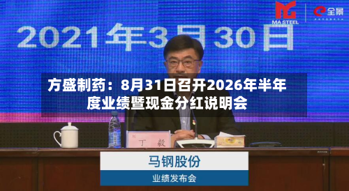 方盛制药:8月31日召开2026年半年度业绩暨现金分红说明会-第2张图片