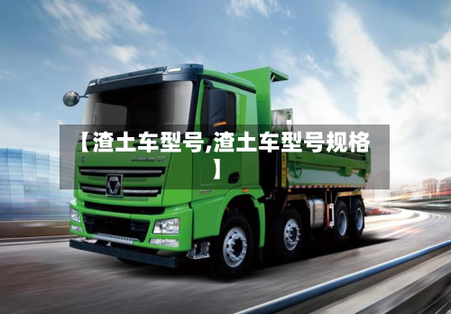 【渣土车型号,渣土车型号规格】