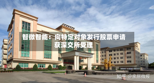 智微智能：向特定对象发行股票申请获深交所受理