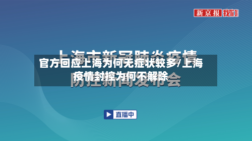 官方回应上海为何无症状较多/上海疫情封控为何不解除-第3张图片