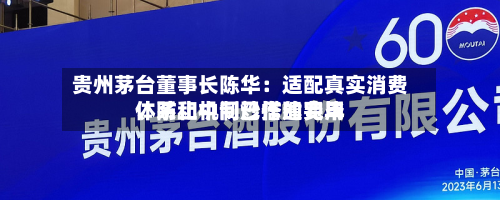 贵州茅台董事长陈华：适配真实消费、防止中间炒作的费用体系和机制已搭建完毕-第1张图片