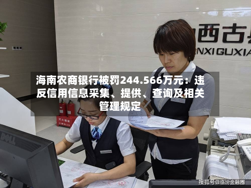 海南农商银行被罚244.566万元：违反信用信息采集、提供、查询及相关管理规定