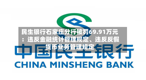 民生银行石家庄分行被罚69.91万元：违反金融统计管理规定、违反反假货币业务管理规定