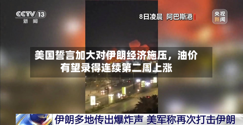美国誓言加大对伊朗经济施压	，油价有望录得连续第二周上涨-第2张图片