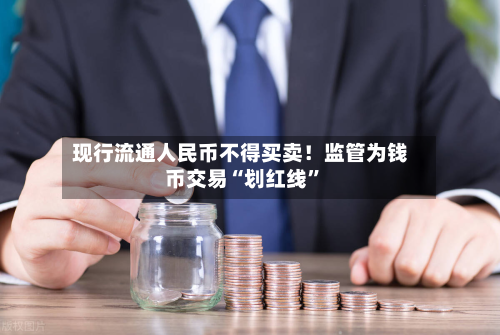 现行流通人民币不得买卖！监管为钱币交易“划红线”