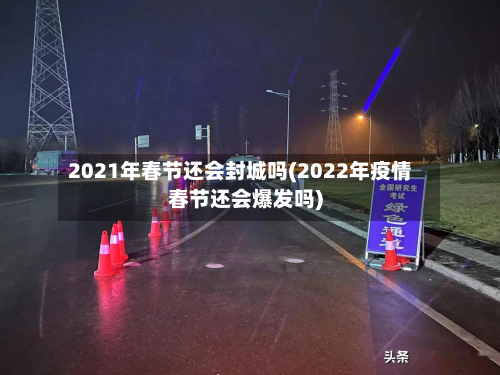 2021年春节还会封城吗(2022年疫情春节还会爆发吗)-第2张图片