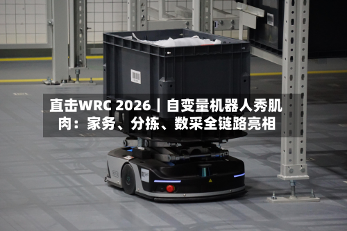 直击WRC 2026｜自变量机器人秀肌肉：家务、分拣	、数采全链路亮相-第2张图片