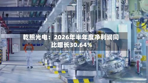 乾照光电：2026年半年度净利润同比增长30.64%