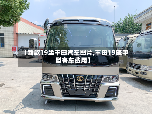 【新款19坐丰田汽车图片,丰田19座中型客车费用】