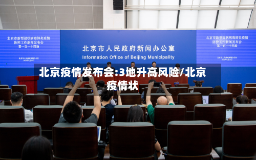 北京疫情发布会:3地升高风险/北京疫情状