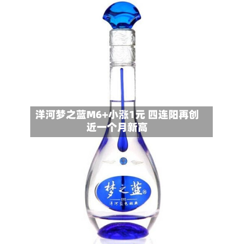 洋河梦之蓝M6+小涨1元 四连阳再创近一个月新高-第2张图片