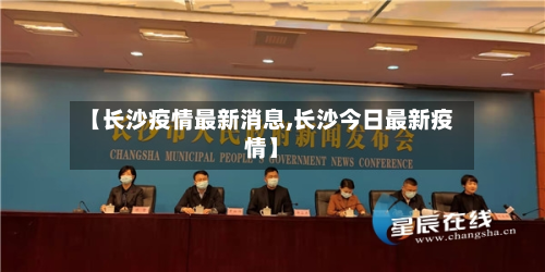 【长沙疫情最新消息,长沙今日最新疫情】-第2张图片