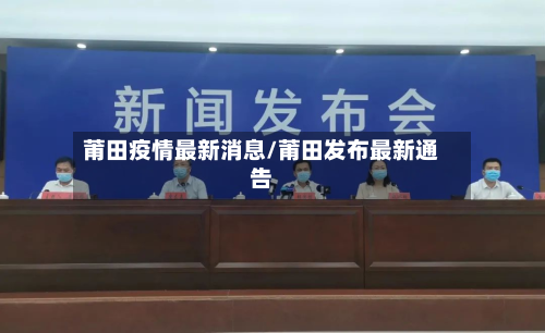 莆田疫情最新消息/莆田发布最新通告