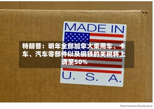 特朗普：明年全部加拿大乘用车、卡车	、汽车零部件以及钢铁的关税将上调至50%-第2张图片