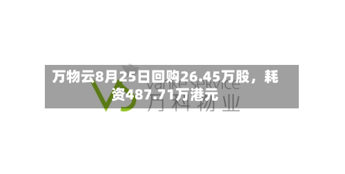 万物云8月25日回购26.45万股，耗资487.71万港元-第2张图片
