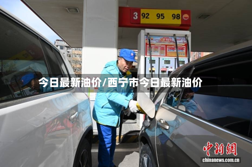 今日最新油价/西宁市今日最新油价