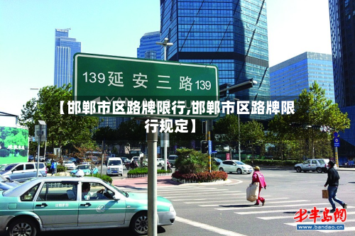 【邯郸市区路牌限行,邯郸市区路牌限行规定】-第2张图片