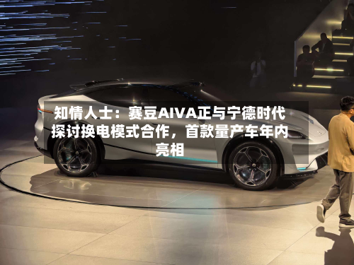 知情人士：赛豆AIVA正与宁德时代探讨换电模式合作，首款量产车年内亮相-第2张图片