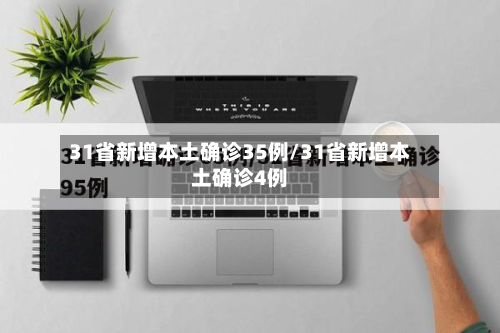 31省新增本土确诊35例/31省新增本土确诊4例