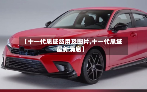 【十一代思域费用及图片,十一代思域最新消息】-第2张图片