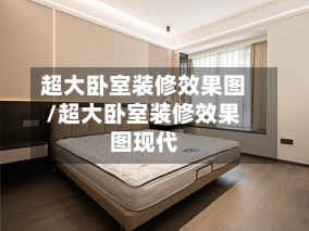 超大卧室装修效果图/超大卧室装修效果图现代-第2张图片