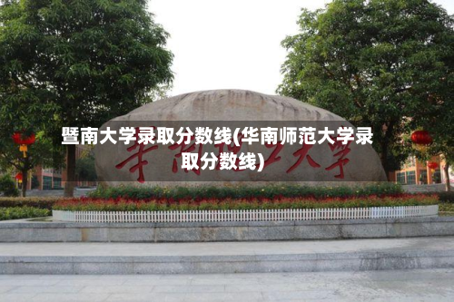 暨南大学录取分数线(华南师范大学录取分数线)