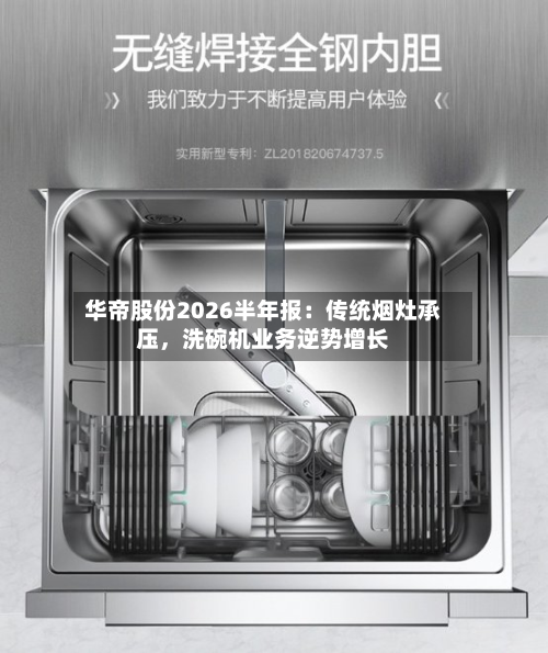 华帝股份2026半年报：传统烟灶承压，洗碗机业务逆势增长-第3张图片