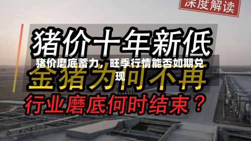 猪价磨底蓄力，旺季行情能否如期兑现-第2张图片