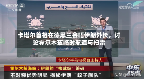 卡塔尔首相在德黑兰会晤伊朗外长，讨论霍尔木兹临时航道与扫雷-第2张图片