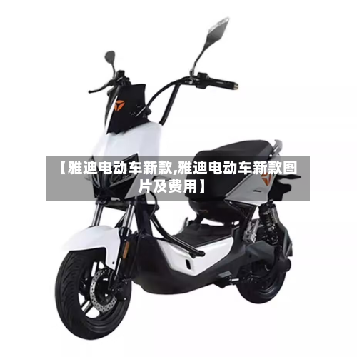 【雅迪电动车新款,雅迪电动车新款图片及费用】-第3张图片