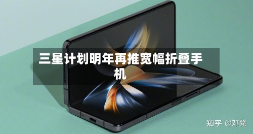三星计划明年再推宽幅折叠手机-第2张图片