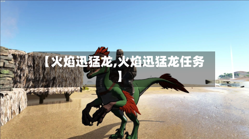 【火焰迅猛龙,火焰迅猛龙任务】-第2张图片