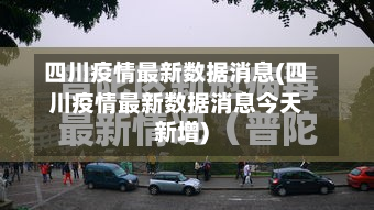 四川疫情最新数据消息(四川疫情最新数据消息今天新增)-第3张图片