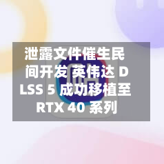泄露文件催生民间开发 英伟达 DLSS 5 成功移植至 RTX 40 系列-第2张图片