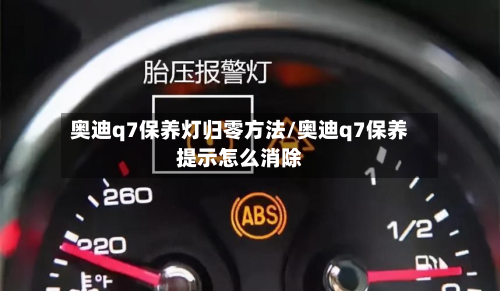 奥迪q7保养灯归零方法/奥迪q7保养提示怎么消除
