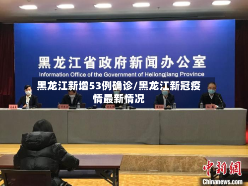 黑龙江新增53例确诊/黑龙江新冠疫情最新情况