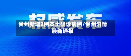 贵州新增2例本土确诊病例/贵州汛情最新通报